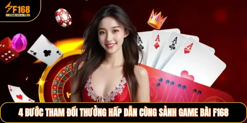 4 bước tham đổi thưởng hấp dẫn cùng sảnh game bài F168