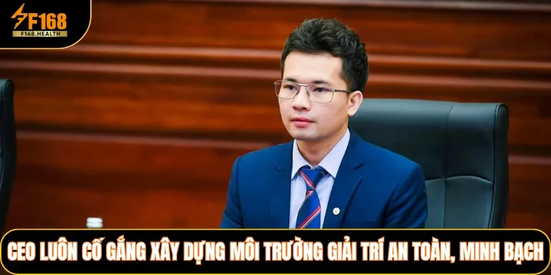 CEO luôn cố gắng xây dựng môi trường giải trí an toàn, minh bạch