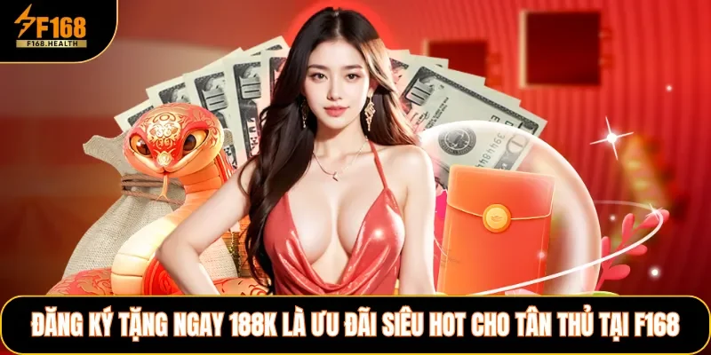 Đăng ký tặng ngay 188k là ưu đãi siêu hot cho tân thủ tại F168