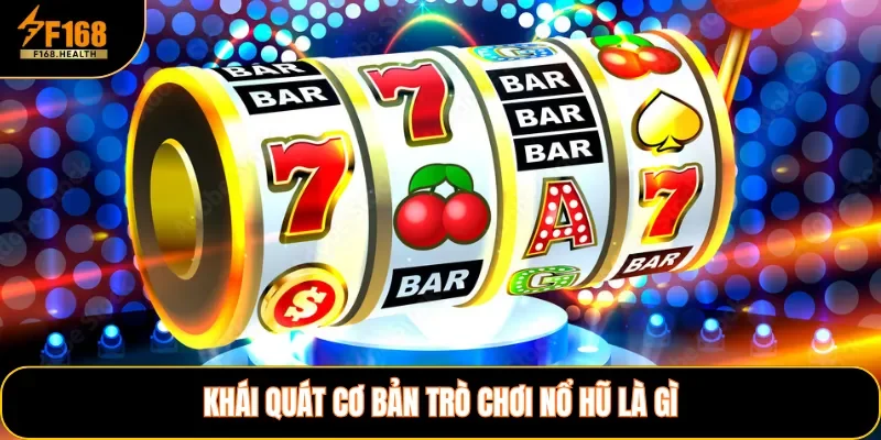 Khái quát cơ bản trò chơi nổ hũ là gì