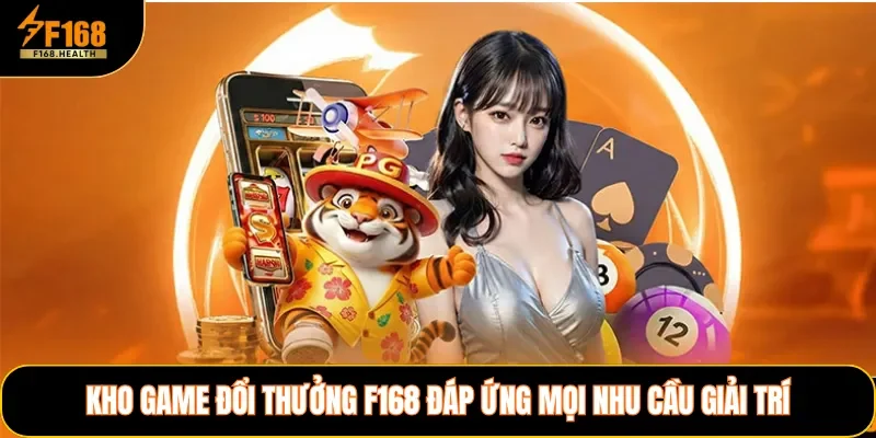 Kho game đổi thưởng F168 đáp ứng mọi nhu cầu giải trí