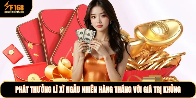 Phát thưởng lì xì ngẫu nhiên hàng tháng với giá trị khủng