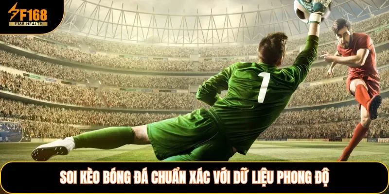 Soi kèo bóng đá chuẩn xác với dữ liệu phong độ