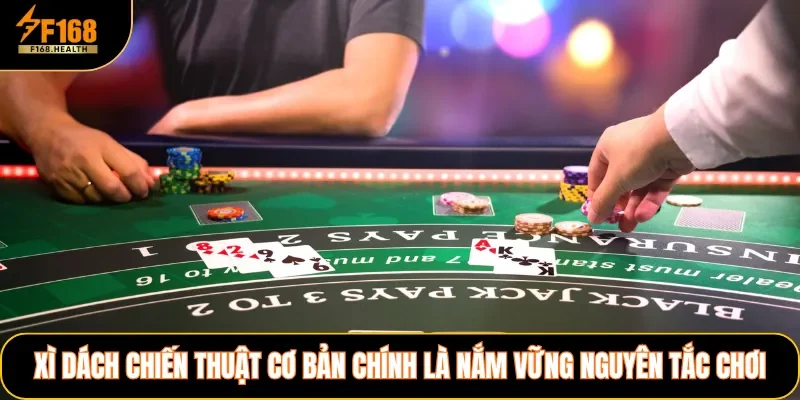 Xì Dách chiến thuật cơ bản chính là nắm vững nguyên tắc chơi